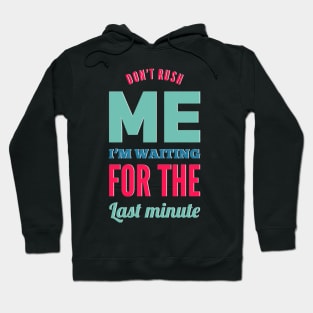 Don't Rush Me I'm Waiting For The Last Minute funny sarcastic Hoodie